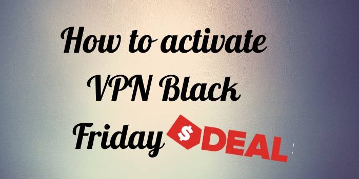 How to activate VPN Black Friday Deals?